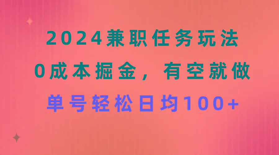 2024兼职任务玩法 0成本掘金，有空就做 单号轻松日均100+-数码之翼