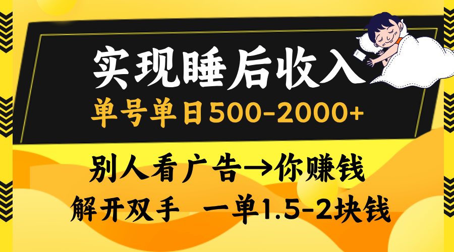 实现睡后收入，单号单日500-2000+,别人看广告＝你赚钱，无脑操作，一单...-数码之翼