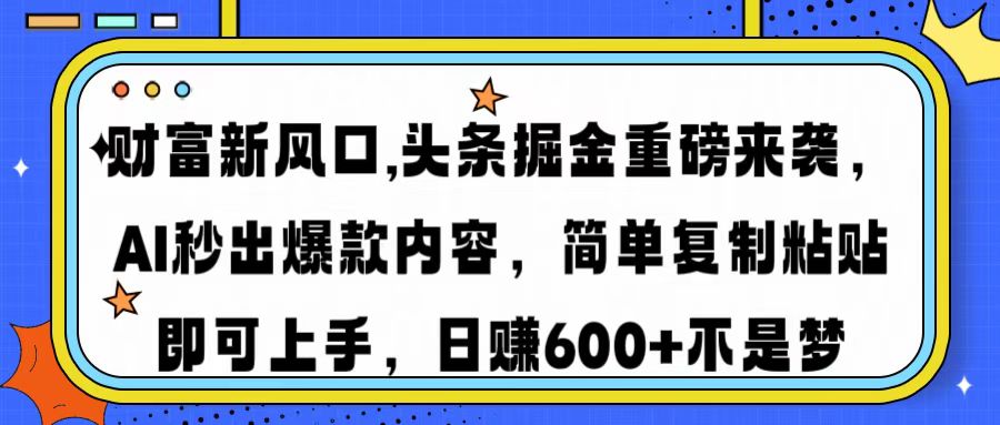 财富新风口,头条掘金重磅来袭AI秒出爆款内容简单复制粘贴即可上手，日…-数码之翼