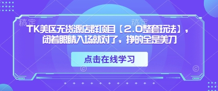 TK美区无货源店群项目【2.0整套玩法】，闭着眼睛入场就对了，挣的全是美刀-数码之翼