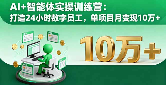 AI+智能体实操训练营：打造24小时数字员工，单项目月变现10万+-数码之翼