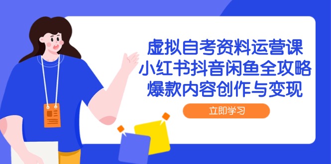 虚拟自考资料运营课，小红书抖音闲鱼全攻略，爆款内容创作与变现-数码之翼