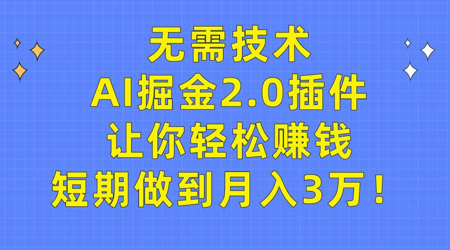 (9535期)无需技术，AI掘金2.0插件让你轻松赚钱，短期做到月入3万！-数码之翼