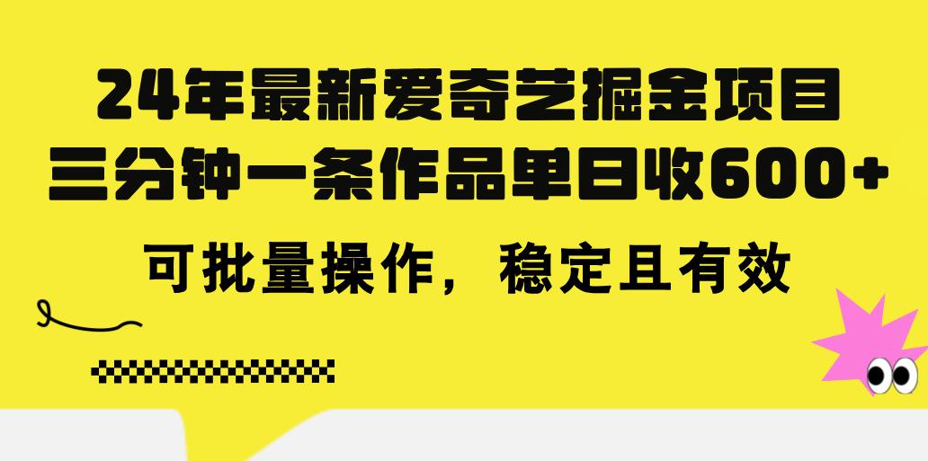 24年 最新爱奇艺掘金项目，三分钟一条作品单日收600+，可批量操作，稳...-数码之翼
