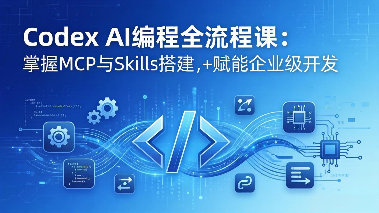 Codex AI编程全流程课：模块化教学+双项目实战，掌握MCP与Skills搭建，赋能企业级开发-数码之翼