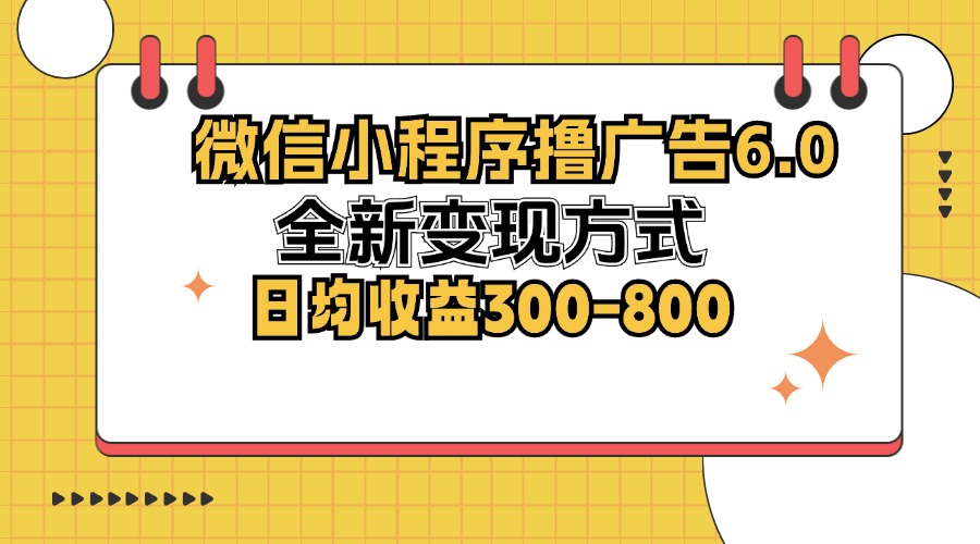 微信小程序撸广告6.0，全新变现方式，日均收益300-800-数码之翼