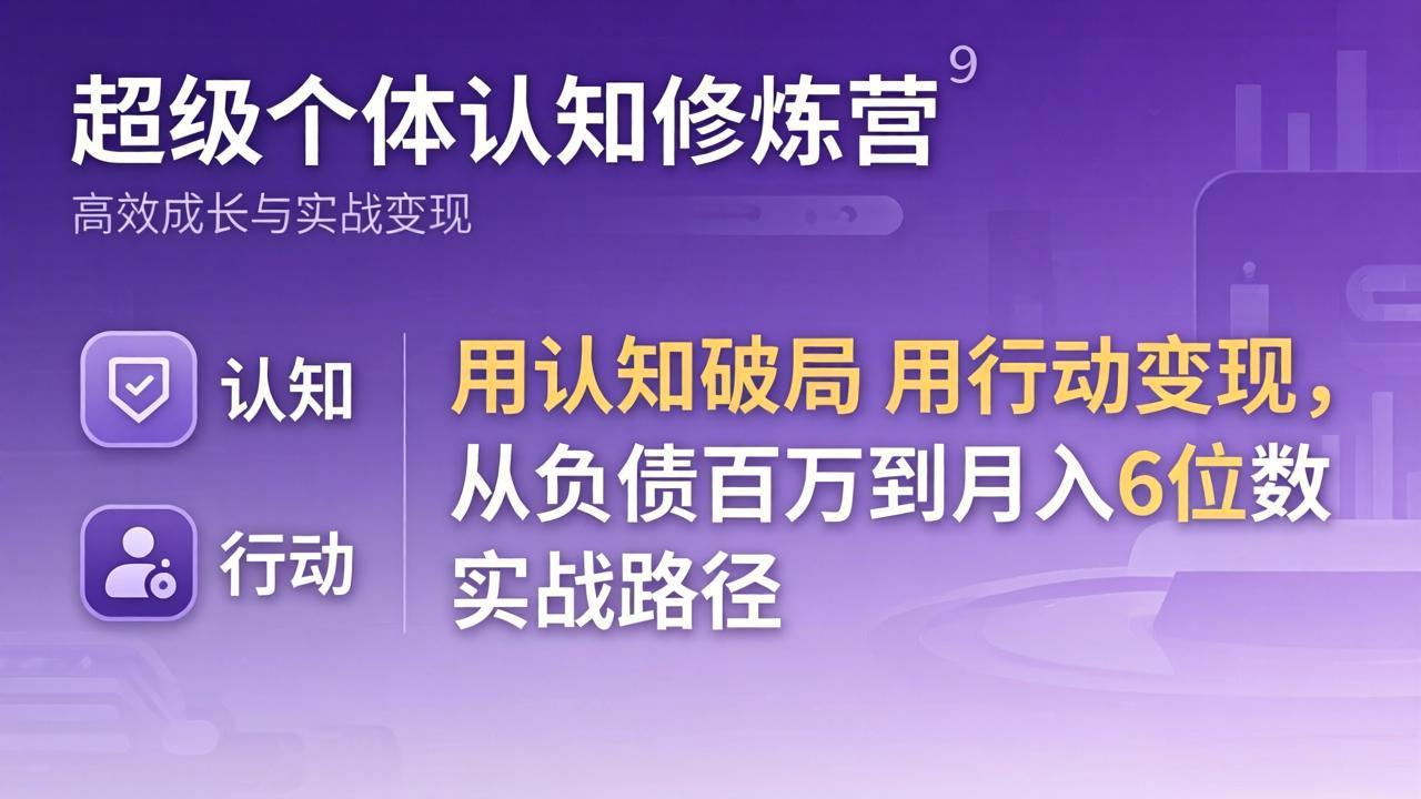 超级个体认知修炼营:用认知破局用行动变现,从负债百万到月入6位数实战路径-数码之翼