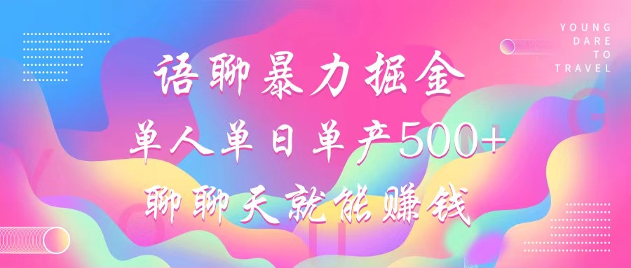 语聊暴力掘金，聊聊天就能赚钱，小白也能无脑做，单人单日单产500+-数码之翼