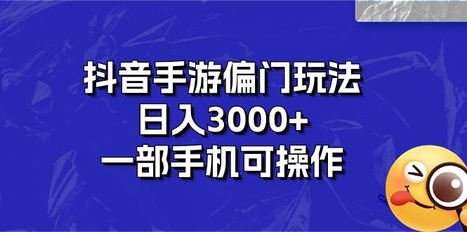 抖音手游偏门玩法，日入3000+，一部手机可操作-数码之翼
