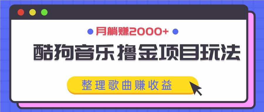 酷狗音乐撸金项目玩法，整理歌曲赚收益，月躺赚2000+-数码之翼