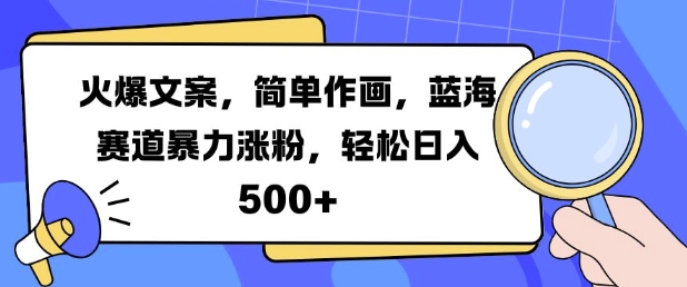 火爆文案，简单作画，蓝海赛道暴力涨粉，轻松日入5张-数码之翼
