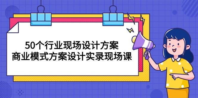 50个行业 现场设计方案，商业模式方案设计实录现场课(50节课-数码之翼