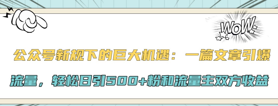 公众号新规下的巨大机遇：一篇文章引爆流量，轻松日引500+粉和流量主双方收益-数码之翼