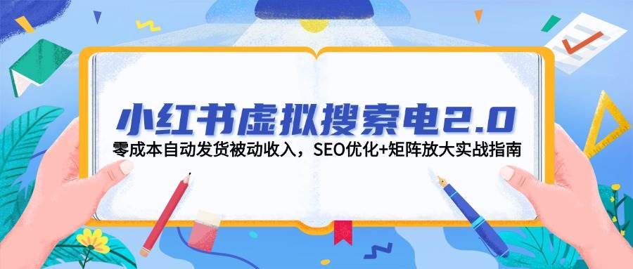 小红书虚拟搜索电2.0，零成本自动发货被动收入，SEO优化+矩阵放大实战指南-数码之翼