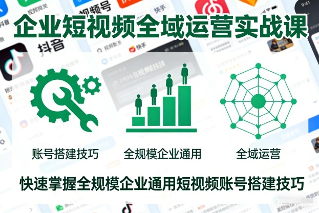 企业短视频全域运营实战课,快速掌握全规模企业通用短视频账号搭建技巧-数码之翼