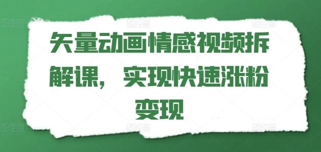 矢量动画情感视频拆解课，实现快速涨粉变现-数码之翼