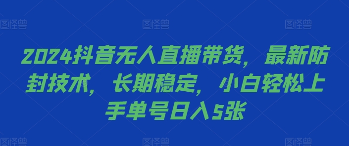 2024抖音无人直播带货，最新防封技术，长期稳定，小白轻松上手单号日入5张【揭秘】-数码之翼