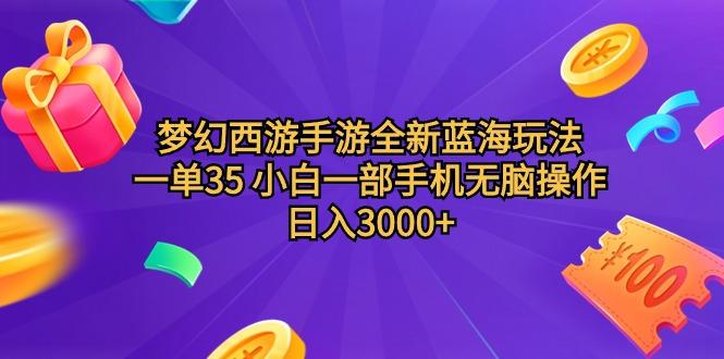 (9612期)梦幻西游手游全新蓝海玩法 一单35 小白一部手机无脑操作 日入3000+轻轻...-数码之翼