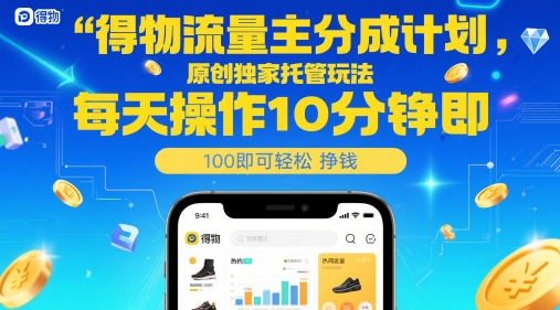得物流量主分成计划,原创独家托管玩法,每天操作10分钟即可轻松挣米【揭秘】-数码之翼