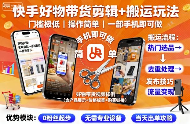 快手好物带货剪辑+搬运玩法，门槛极低，操作简单，一部手机即可玩做-数码之翼