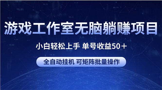 游戏工作室无脑躺赚项目 小白轻松上手 单号收益50＋ 可矩阵批量操作-数码之翼