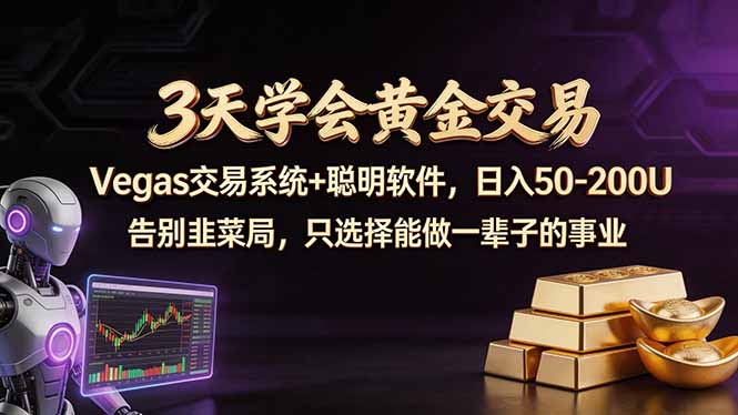 3天学会黄金交易，Vegas交易技术+聪明软件，日赚50-100U-数码之翼