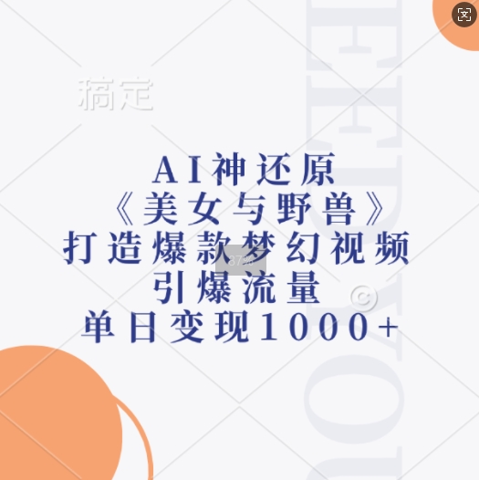AI神还原《美女与野兽》，打造爆款梦幻视频，引爆流量，单日变现1k-数码之翼