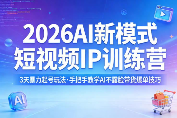 2026AI新模式短视频IP训练营，3天暴力起号玩法，手把手教学AI不露脸带货爆单技巧-数码之翼