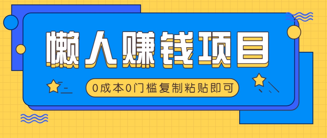 适合懒人的赚钱方法，复制粘贴即可，小白轻松上手几分钟就搞定-数码之翼
