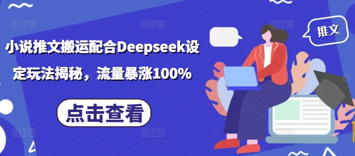 小说推文搬运配合Deepseek设定玩法揭秘，流量暴涨100%-数码之翼