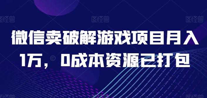 微信卖破解游戏项目月入1万，0成本资源已打包【揭秘】-数码之翼