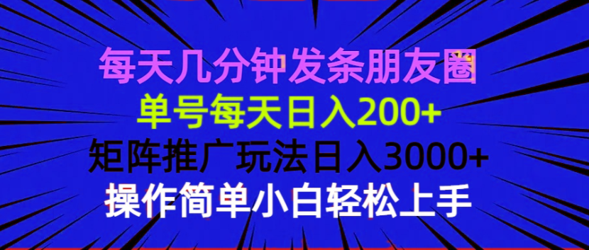 每天几分钟发条朋友圈 单号每天日入200+ 矩阵推广玩法日入3000+ 操作简...-数码之翼
