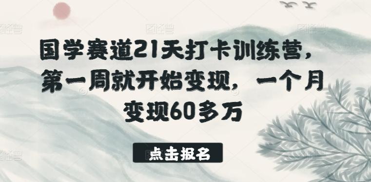 国学赛道21天打卡训练营,第一周就开始变现,一个月变现60多万-数码之翼