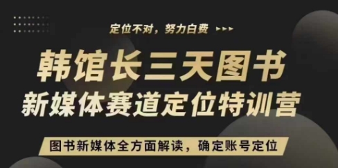 3天图书新媒体定位训练营，三天直播课，全方面解读，确定账号定位-数码之翼