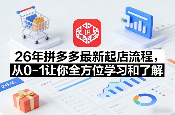 26年拼多多最新起店流程，从0-1让你全方位学习和了解(04月09日更新)-数码之翼