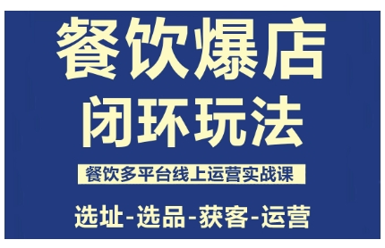 餐饮爆店闭环玩法，餐饮多平台线上运营实战课，选址-选品-获客-运营-数码之翼
