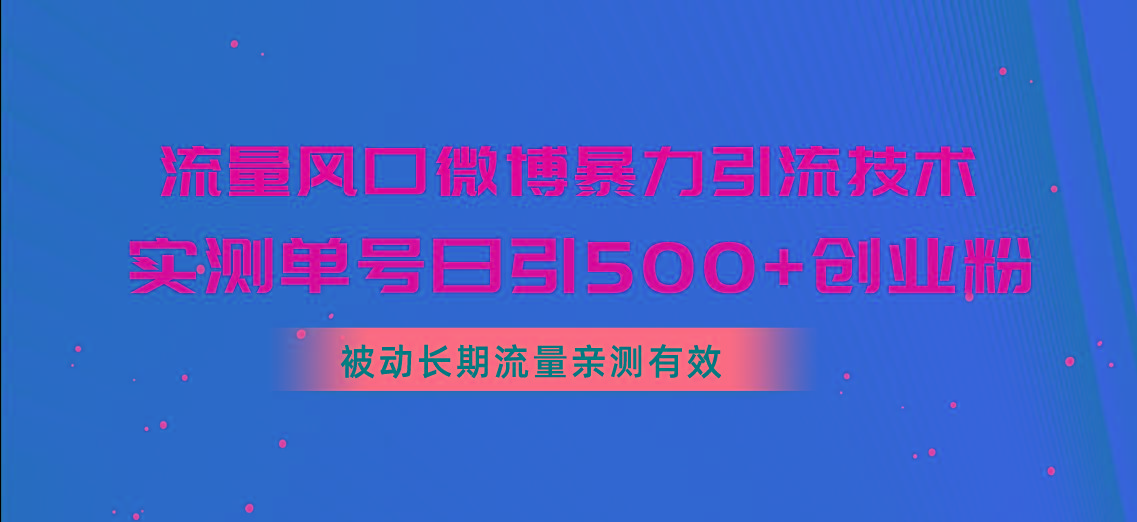 流量风口微博暴力引流技术，单号日引500+创业粉，被动长期流量-数码之翼