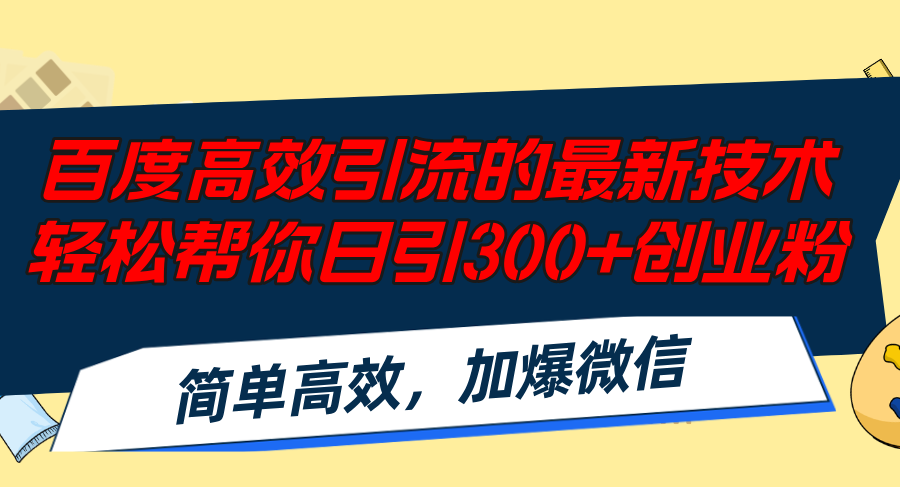 百度高效引流的最新技术,轻松帮你日引300+创业粉,简单高效，加爆微信-数码之翼