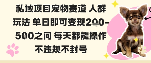 私域宠物项目赛道人群玩法单日即可变现2-5张之间每天都能操作不违规不封号-数码之翼