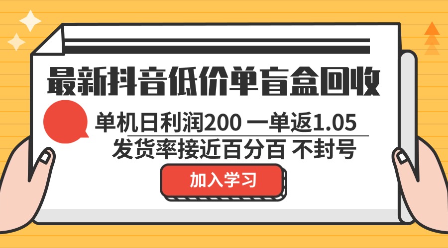 最新抖音低价单盲盒回收 一单1.05 单机日利润200 纯绿色不封号-数码之翼