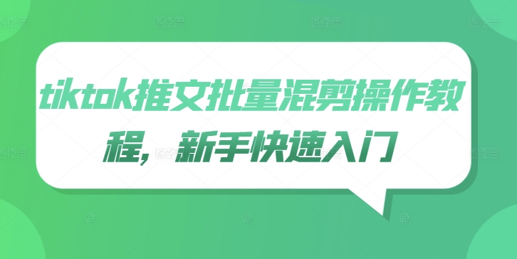 tiktok推文批量混剪操作教程，新手快速入门-数码之翼