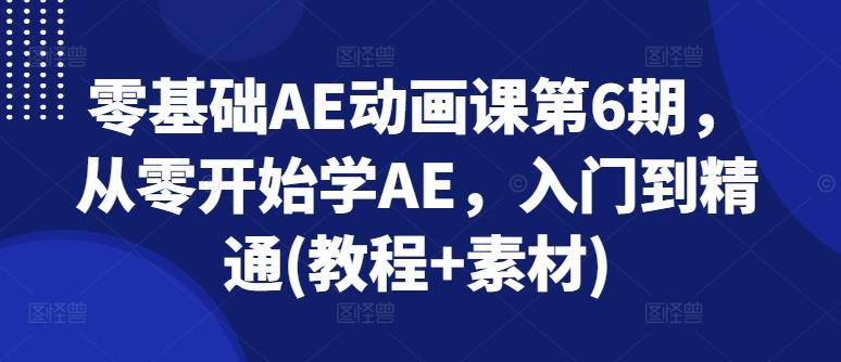 零基础AE动画课第6期，从零开始学AE，入门到精通(教程+素材)-数码之翼