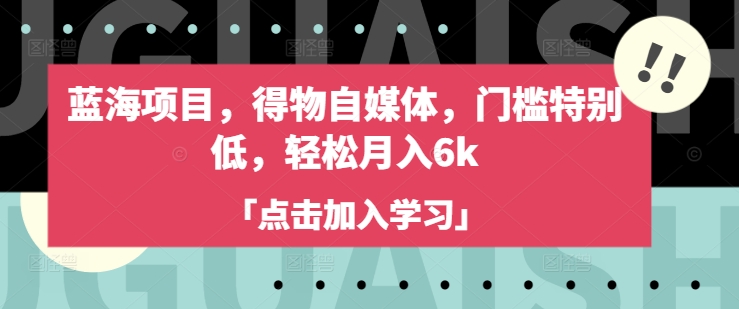 蓝海项目，得物自媒体，门槛特别低，轻松月入6k-数码之翼