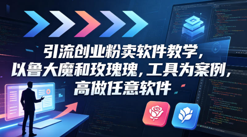 引流创业粉卖软件教学，以鲁大魔和玫瑰工具为案例，可做任意软件-数码之翼