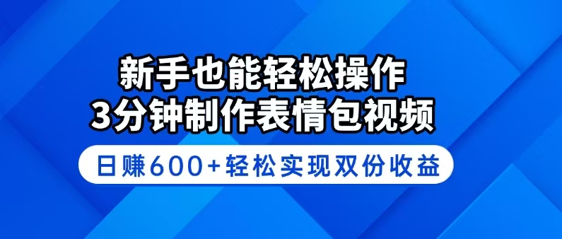 新手也能轻松操作!3分钟制作表情包视频,日赚600+轻松实现双份收益-数码之翼