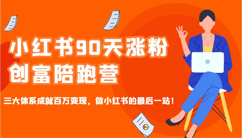 小红书90天涨粉创富陪跑营,三大体系成就百万变现,做小红书的最后一站!-数码之翼