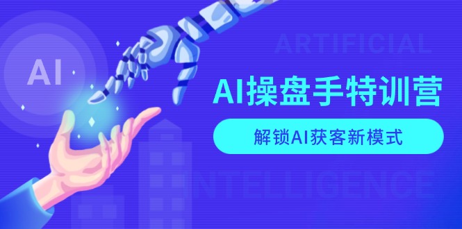 AI-操盘手特训营，解锁AI获客新模式，全面掌握AI商业应用与提示词技巧-数码之翼