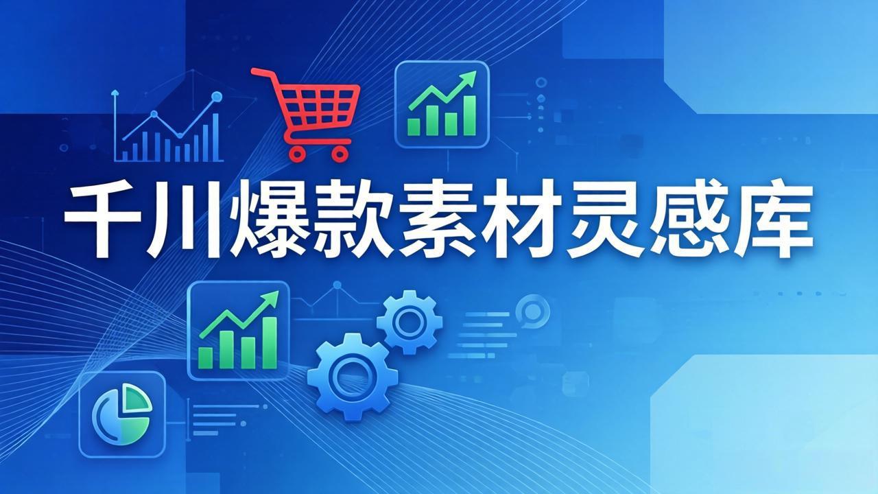 千川爆款素材灵感库：16种产品属性+10种素材类型+三大主题句式，像查字典一样找灵感-数码之翼