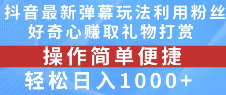抖音弹幕最新玩法，利用粉丝好奇心赚取礼物打赏，轻松日入1000+-数码之翼