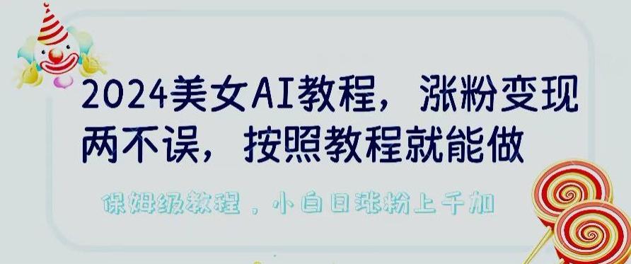 2024美女AI教程，涨粉变现两不误，按照教程制作就能做，平台低概率检测出是AI制作【揭秘】-数码之翼